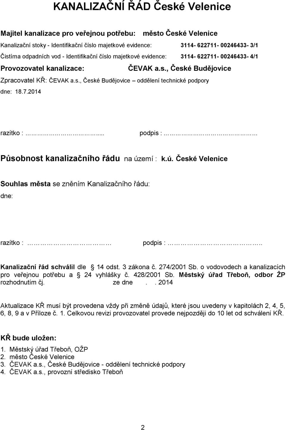 7.2014 razítko :... podpis : Působnost kanalizačního řádu na území : k.ú. České Velenice Souhlas města se zněním Kanalizačního řádu: dne: razítko : podpis :.. Kanalizační řád schválil dle 14 odst.