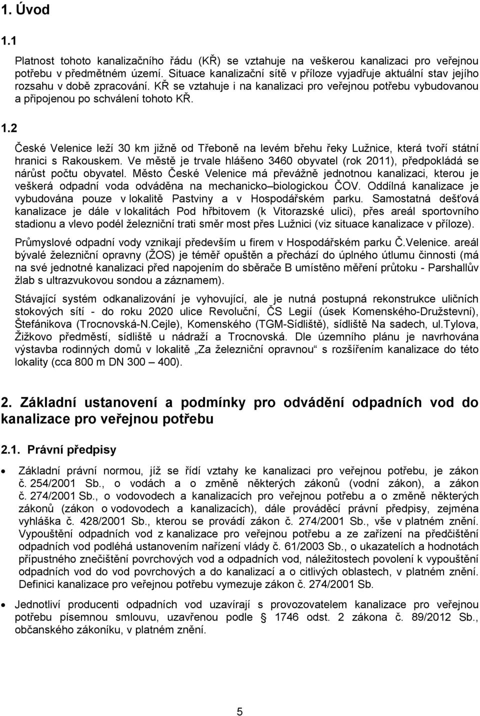 České Velenice leží 30 km jižně od Třeboně na levém břehu řeky Lužnice, která tvoří státní hranici s Rakouskem.