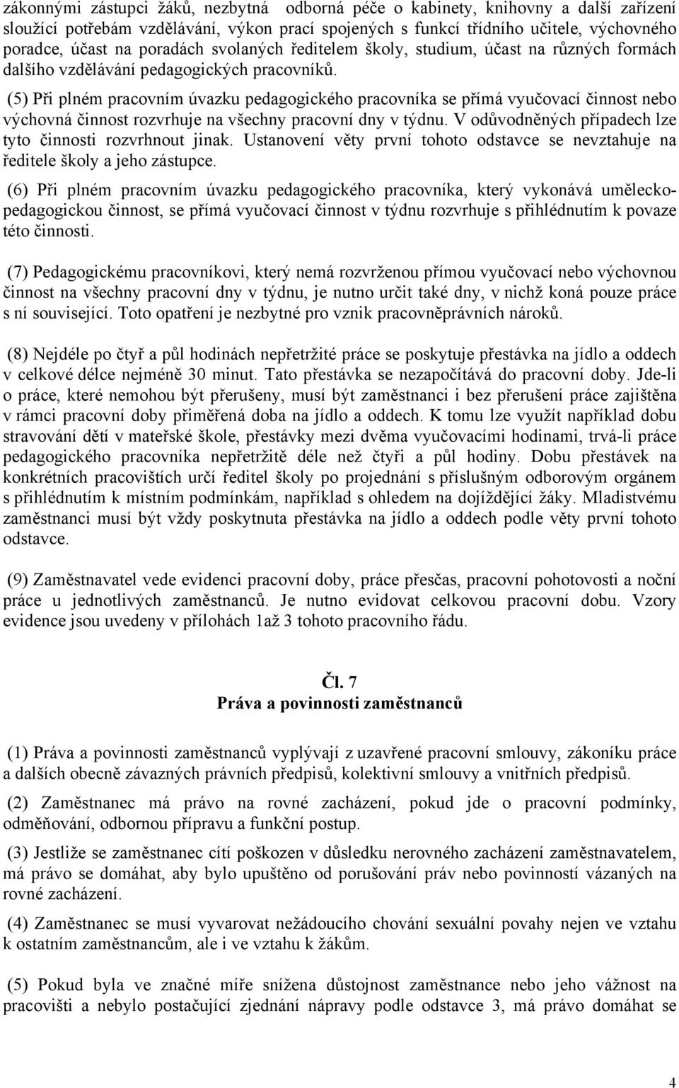 (5) Při plném pracovním úvazku pedagogického pracovníka se přímá vyučovací činnost nebo výchovná činnost rozvrhuje na všechny pracovní dny v týdnu.