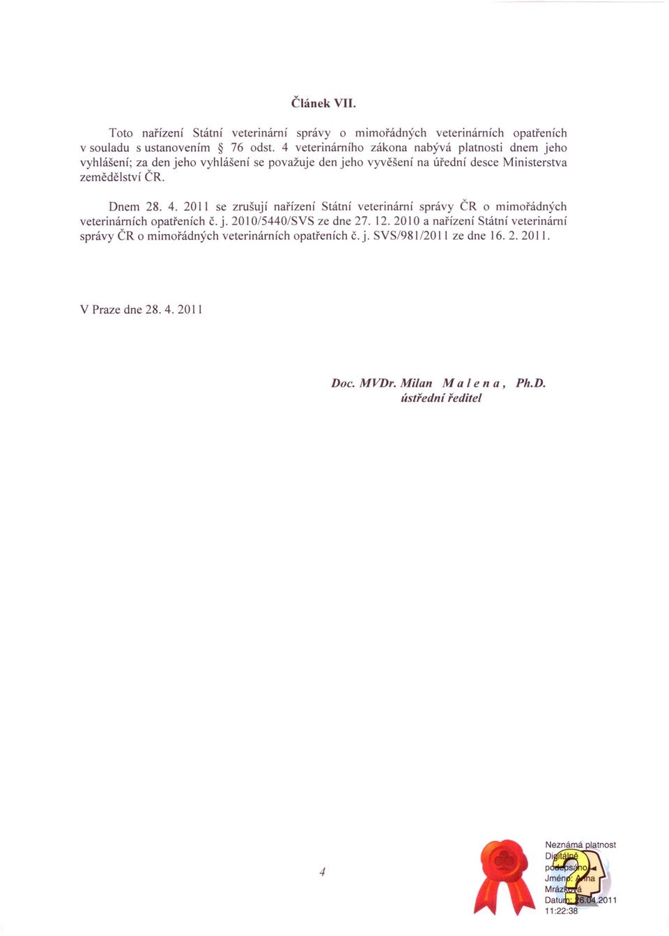 Dnem 28. 4. 2011 se zrušují nařízení Státní veterinární správy ČR o mimořádných veterinárních opatřeních č. j. 201 0/5440/SVS ze dne 27. 12.