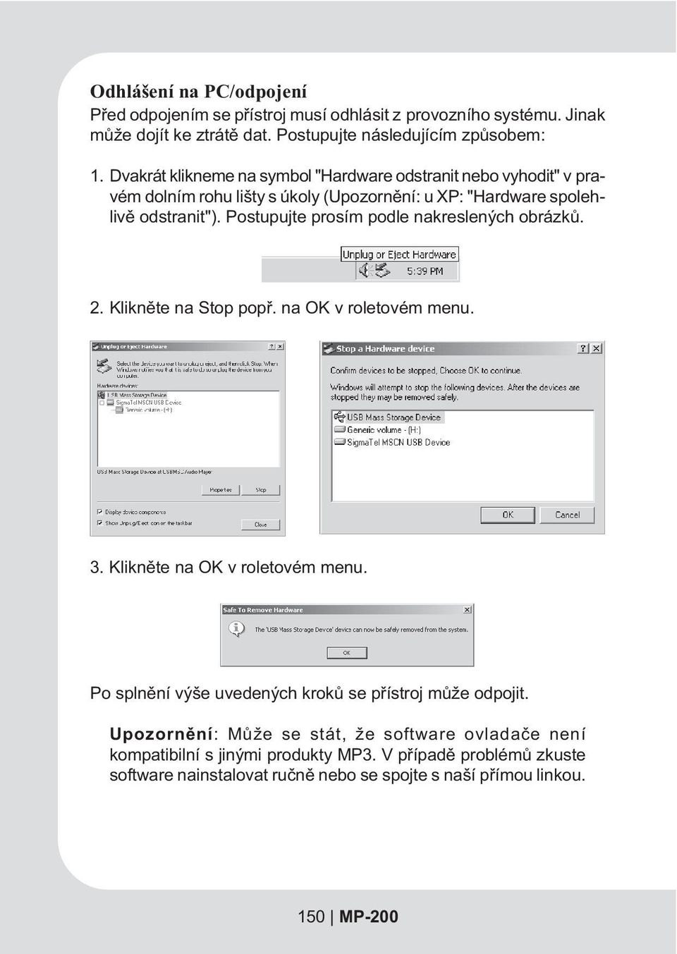 Postupujte prosím podle nakreslených obrázkù. 2. Kliknìte na Stop popø. na OK v roletovém menu. 3. Kliknìte na OK v roletovém menu.