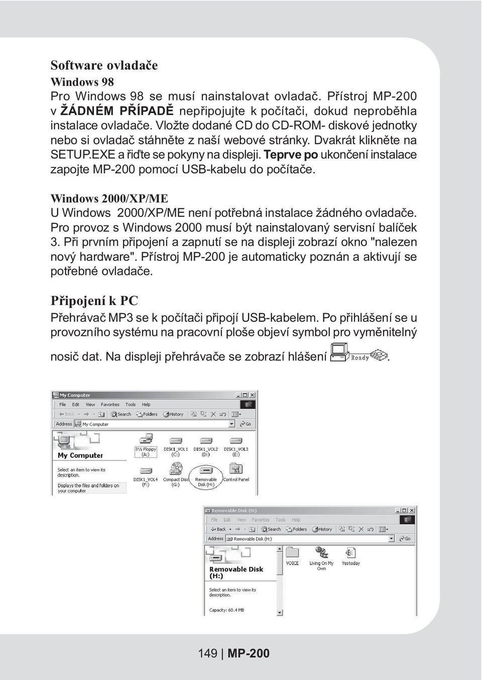 Teprve po ukonèení instalace zapojte MP-200 pomocí USB-kabelu do poèítaèe. Windows 2000/XP/ME U Windows 2000/XP/ME není potøebná instalace žádného ovladaèe.