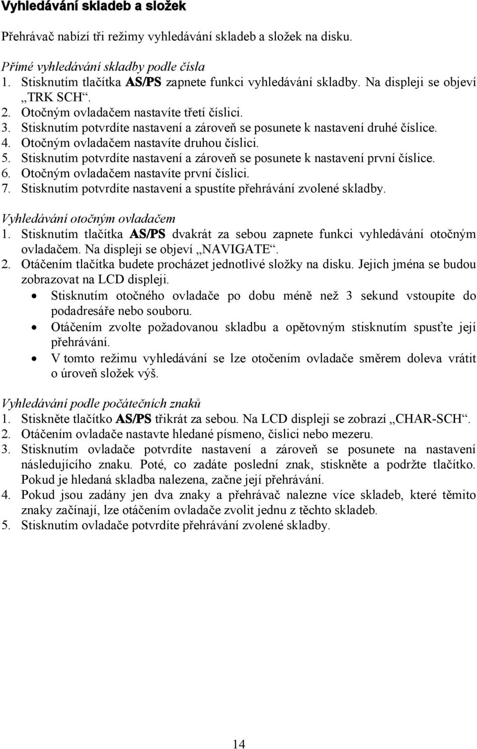 Otočným ovladačem nastavíte druhou číslici. 5. Stisknutím potvrdíte nastavení a zároveň se posunete k nastavení první číslice. 6. Otočným ovladačem nastavíte první číslici. 7.