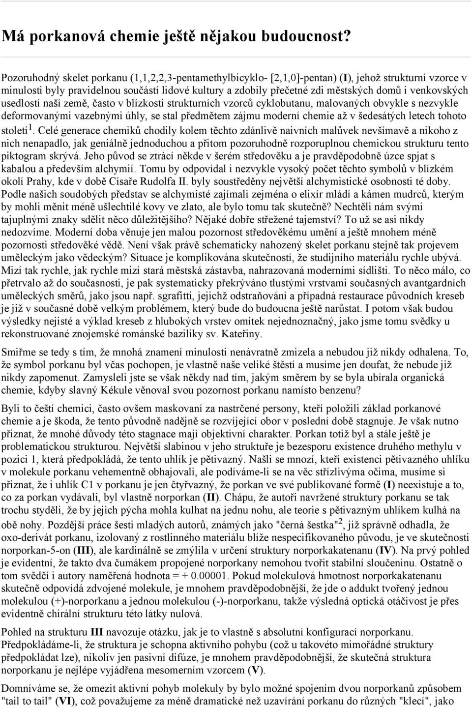 venkovských usedlostí naší země, často v blízkosti strukturních vzorců cyklobutanu, malovaných obvykle s nezvykle deformovanými vazebnými úhly, se stal předmětem zájmu moderní chemie až v šedesátých