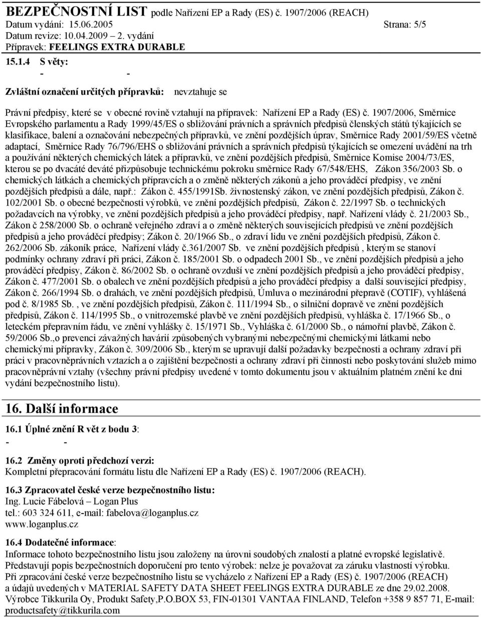 pozdějších úprav, Směrnice Rady 2001/59/ES včetně adaptací, Směrnice Rady 76/796/EHS o sbližování právních a správních předpisů týkajících se omezení uvádění na trh a používání některých chemických