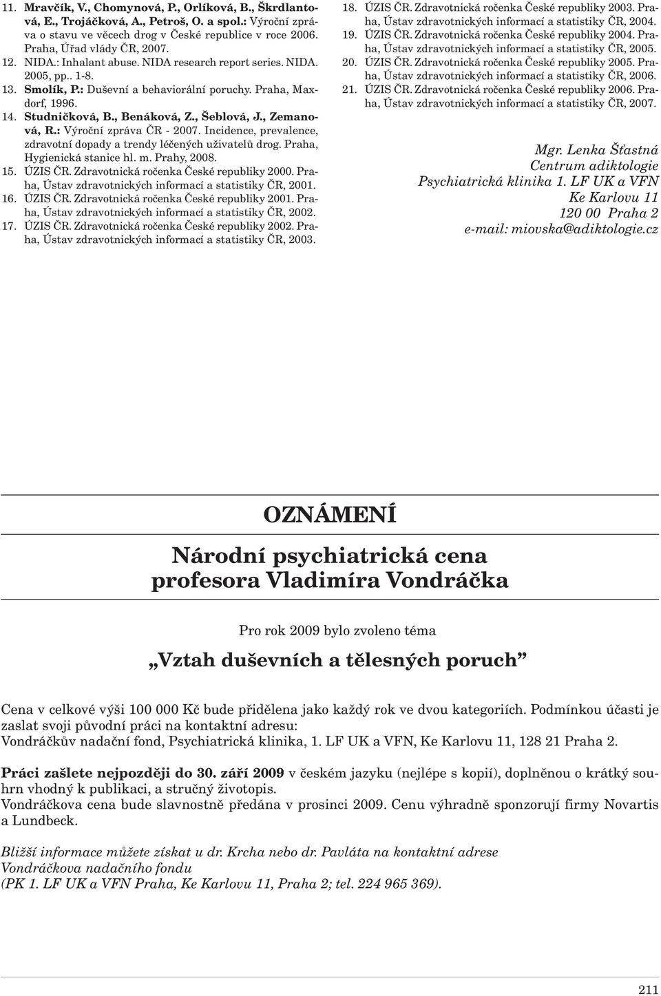 , Zemanová, R.: Výroční zpráva ČR - 27. Incidence, prevalence, zdravotní dopady a trendy léčených uživatelů drog. Praha, Hygienická stanice hl. m. Prahy, 28. 15. ÚZIS ČR.