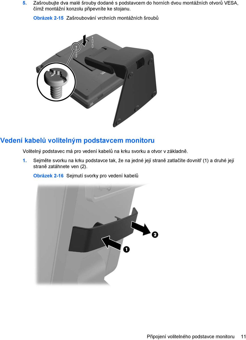 Obrázek 2-15 Zašroubování vrchních montážních šroubů Vedení kabelů volitelným podstavcem monitoru Volitelný podstavec má pro vedení