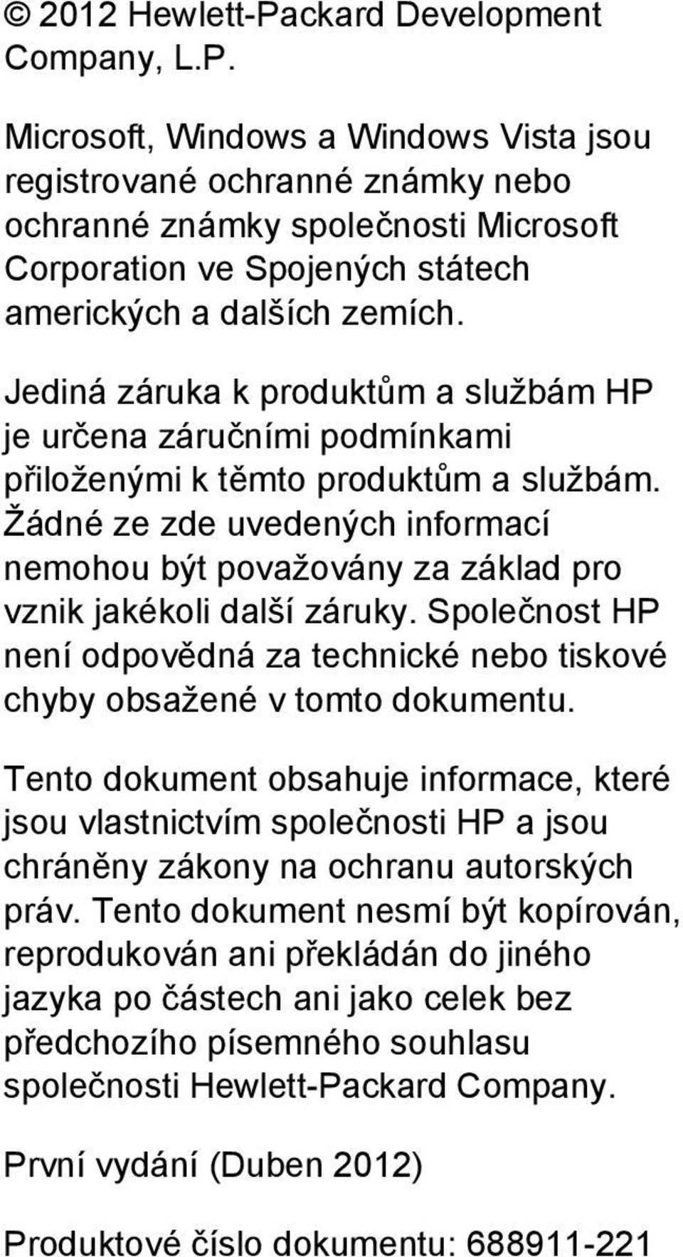 Žádné ze zde uvedených informací nemohou být považovány za základ pro vznik jakékoli další záruky. Společnost HP není odpovědná za technické nebo tiskové chyby obsažené v tomto dokumentu.