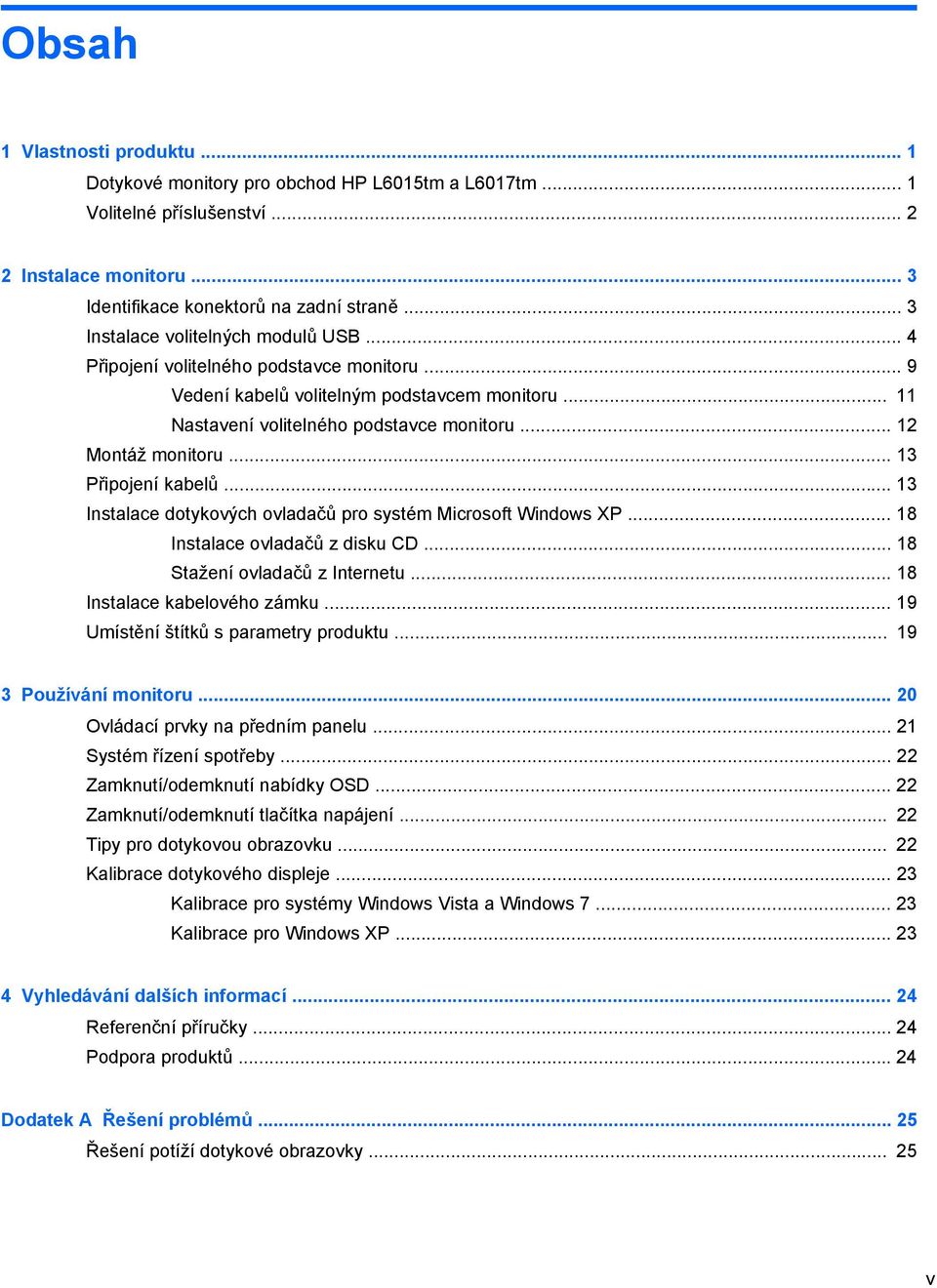 .. 12 Montáž monitoru... 13 Připojení kabelů... 13 Instalace dotykových ovladačů pro systém Microsoft Windows XP... 18 Instalace ovladačů z disku CD... 18 Stažení ovladačů z Internetu.