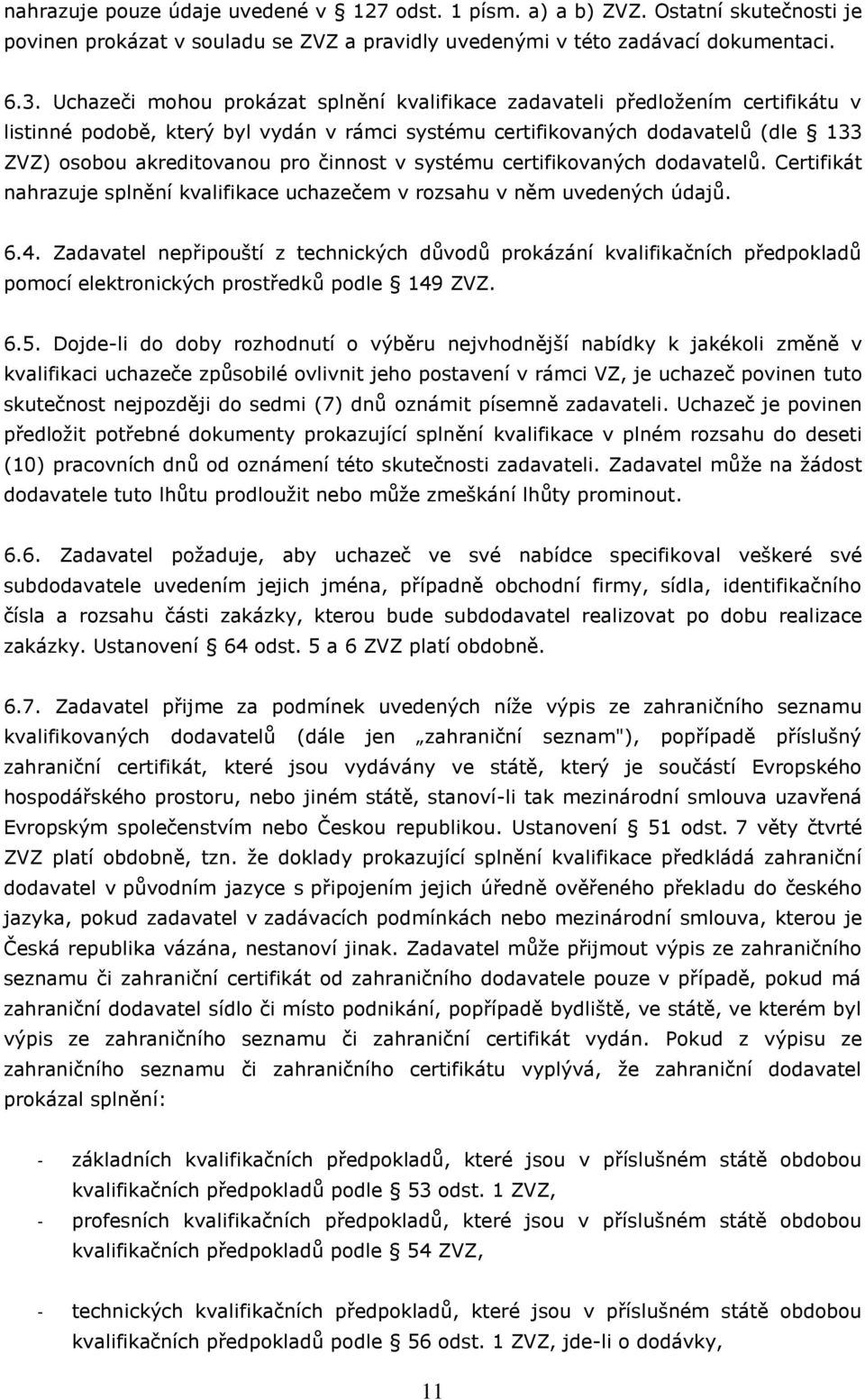 činnost v systému certifikovaných dodavatelů. Certifikát nahrazuje splnění kvalifikace uchazečem v rozsahu v něm uvedených údajů. 6.4.