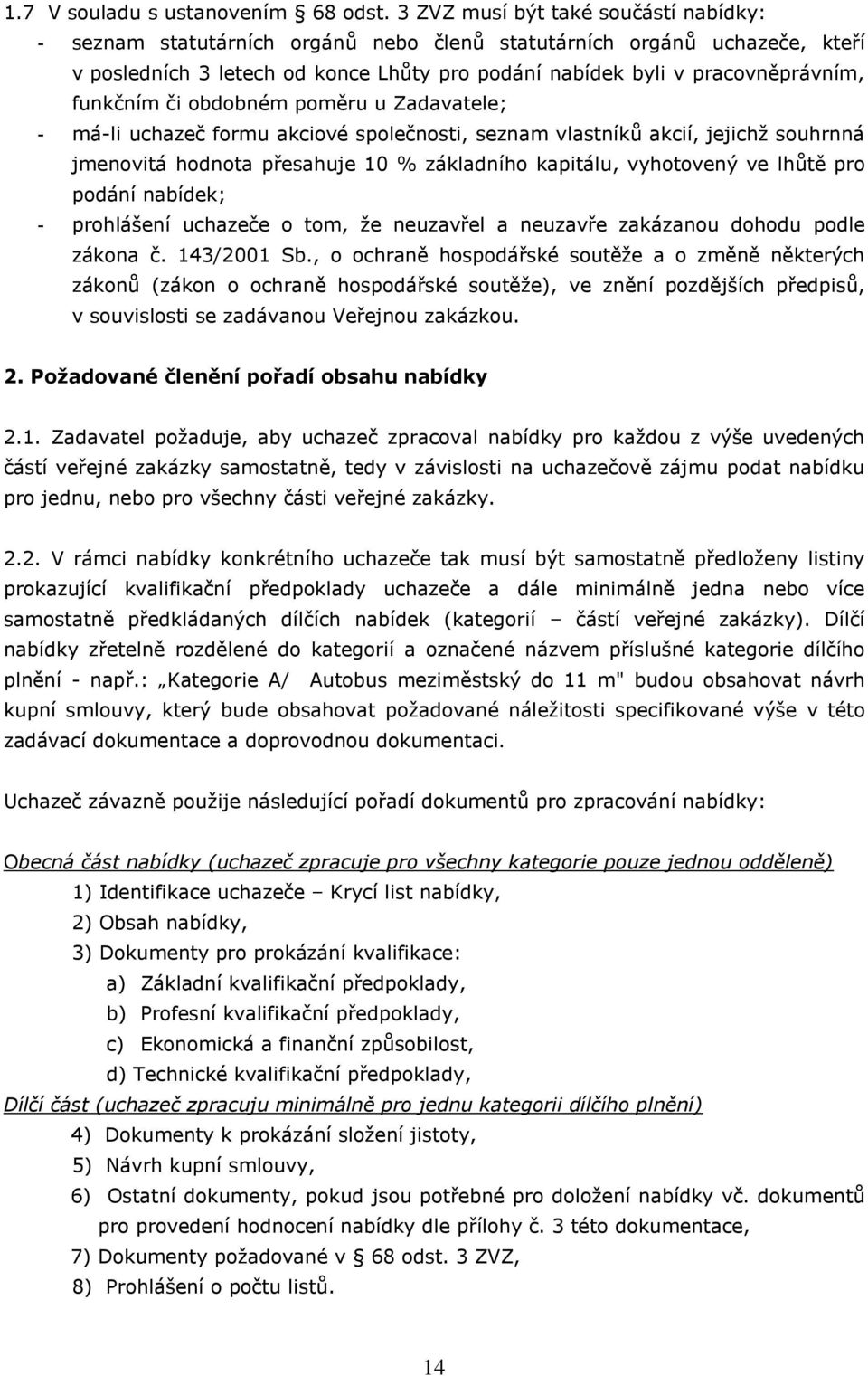 funkčním či obdobném poměru u Zadavatele; - má-li uchazeč formu akciové společnosti, seznam vlastníků akcií, jejichž souhrnná jmenovitá hodnota přesahuje 10 % základního kapitálu, vyhotovený ve lhůtě