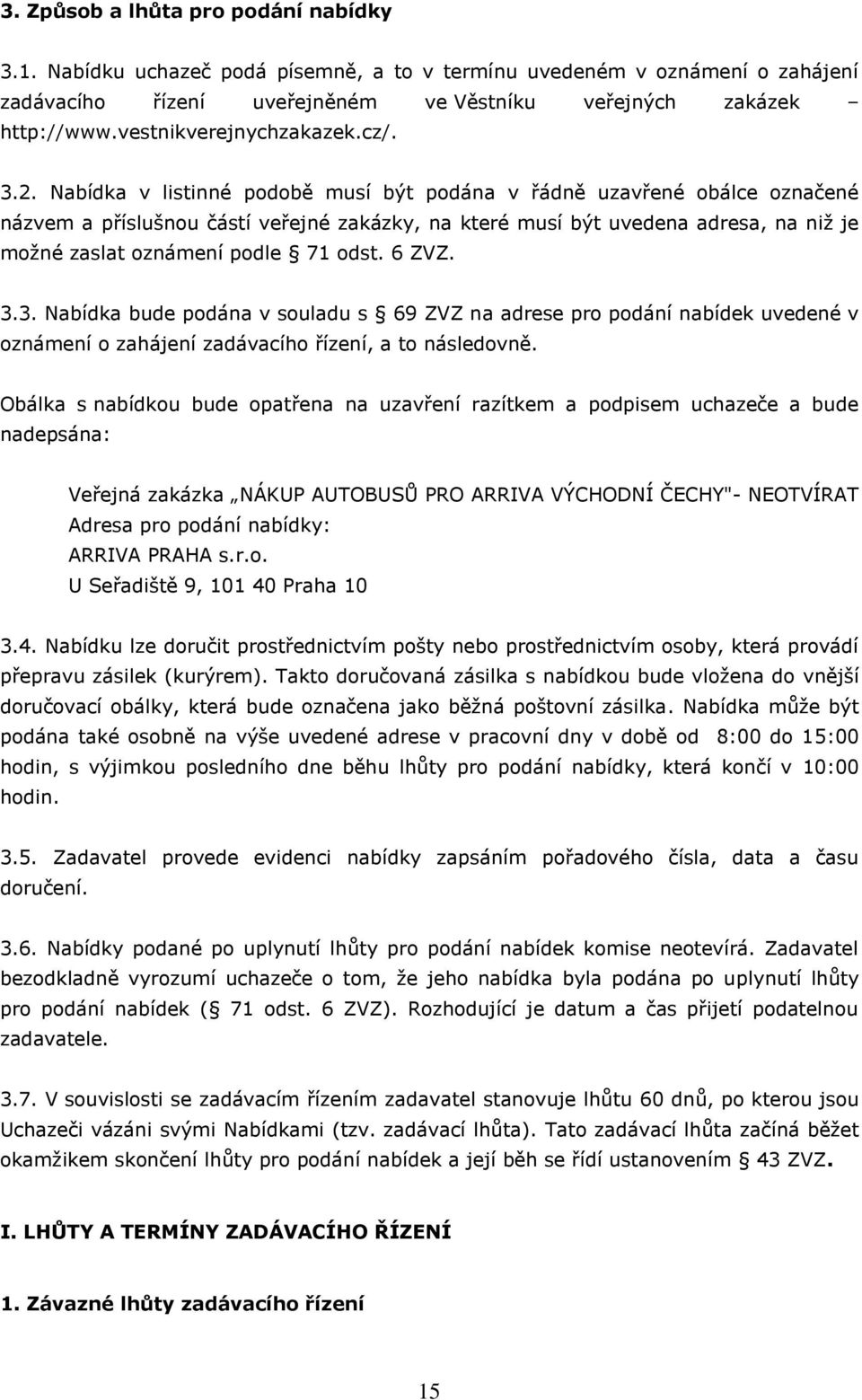 Nabídka v listinné podobě musí být podána v řádně uzavřené obálce označené názvem a příslušnou částí veřejné zakázky, na které musí být uvedena adresa, na niž je možné zaslat oznámení podle 71 odst.