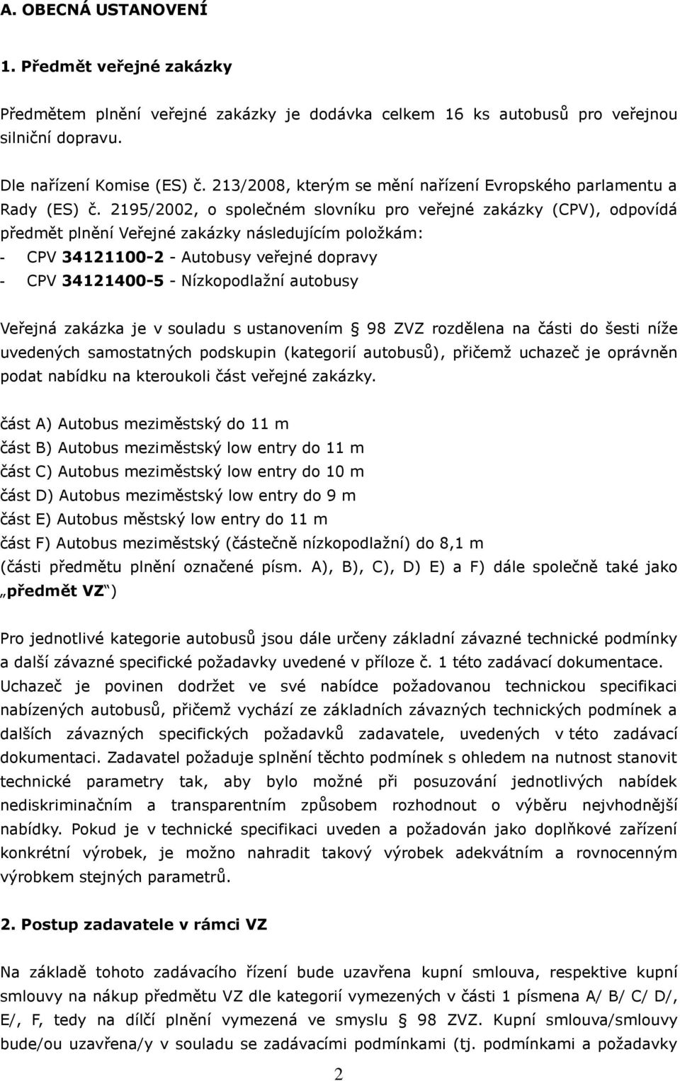 2195/2002, o společném slovníku pro veřejné zakázky (CPV), odpovídá předmět plnění Veřejné zakázky následujícím položkám: - CPV 34121100-2 - Autobusy veřejné dopravy - CPV 34121400-5 - Nízkopodlažní