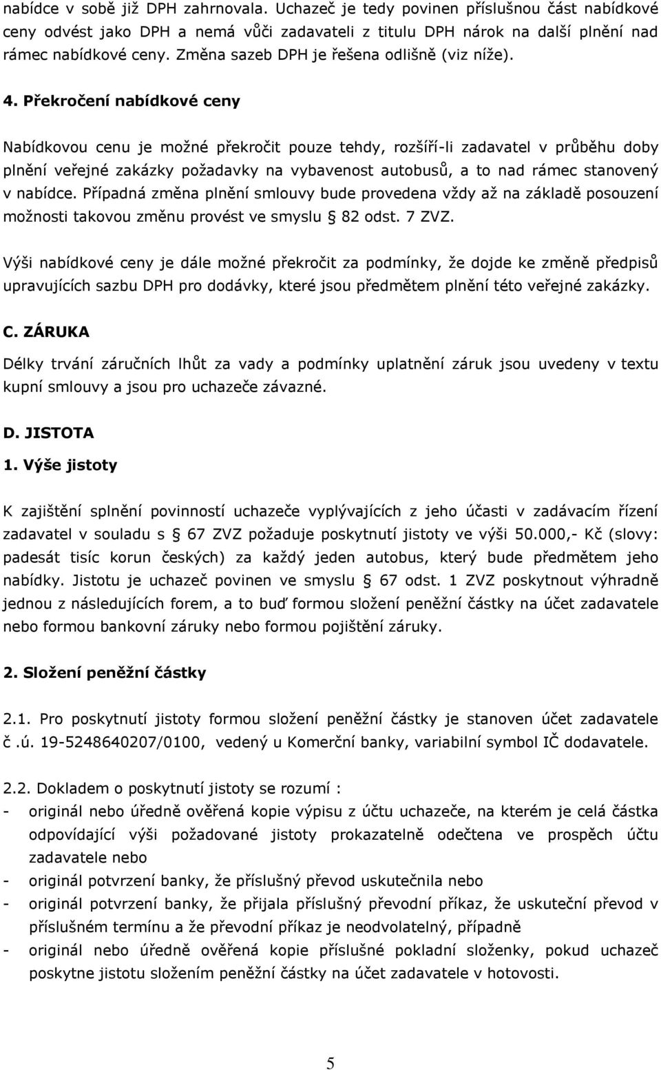 Překročení nabídkové ceny Nabídkovou cenu je možné překročit pouze tehdy, rozšíří-li zadavatel v průběhu doby plnění veřejné zakázky požadavky na vybavenost autobusů, a to nad rámec stanovený v