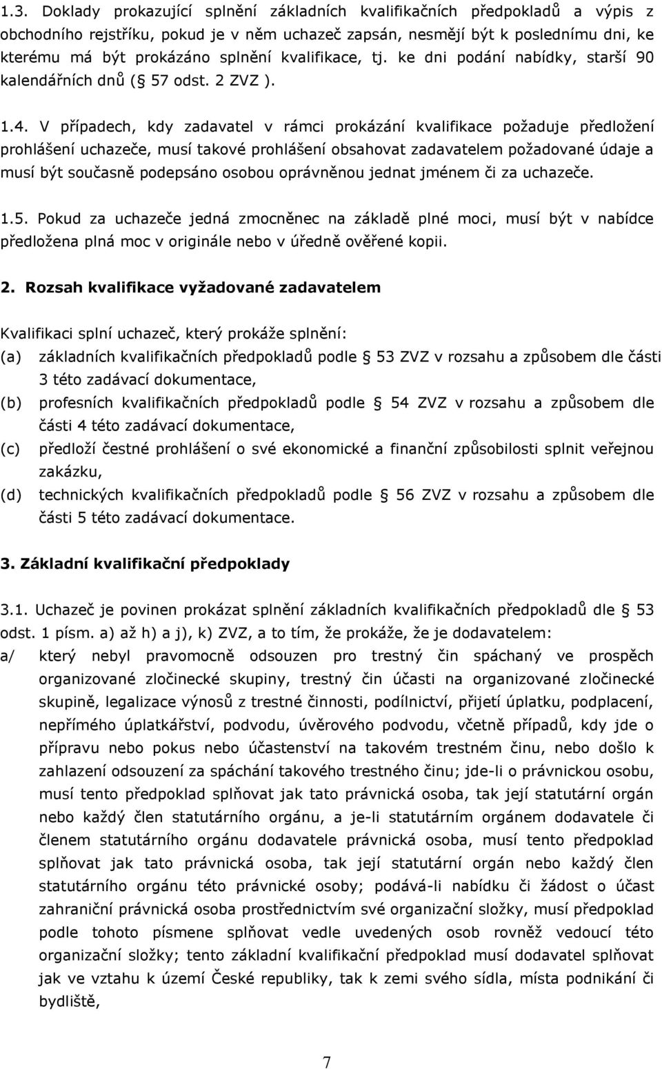 V případech, kdy zadavatel v rámci prokázání kvalifikace požaduje předložení prohlášení uchazeče, musí takové prohlášení obsahovat zadavatelem požadované údaje a musí být současně podepsáno osobou