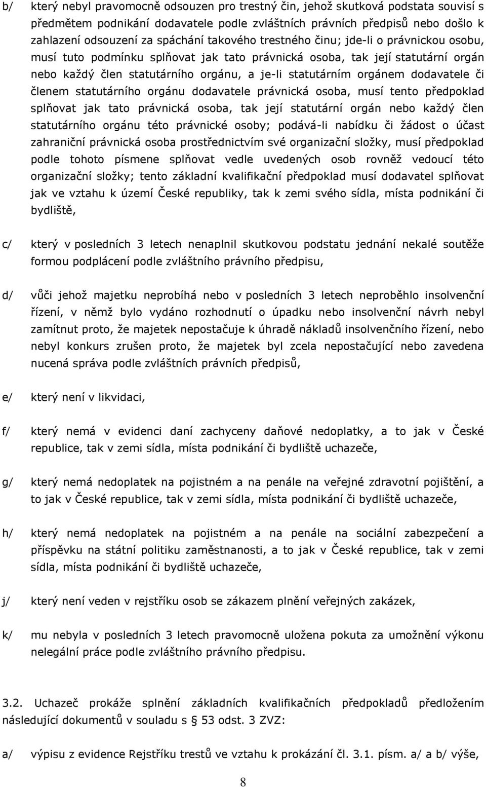 dodavatele či členem statutárního orgánu dodavatele právnická osoba, musí tento předpoklad splňovat jak tato právnická osoba, tak její statutární orgán nebo každý člen statutárního orgánu této