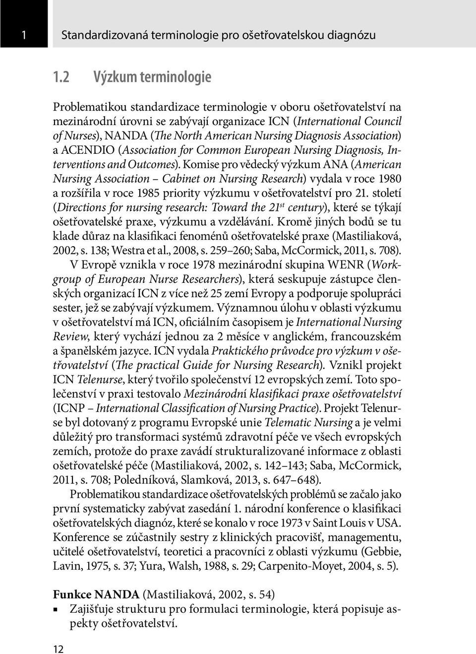 Nursing Diagnosis Association) a ACENDIO (Association for Common European Nursing Diagnosis, Interventions and Outcomes).