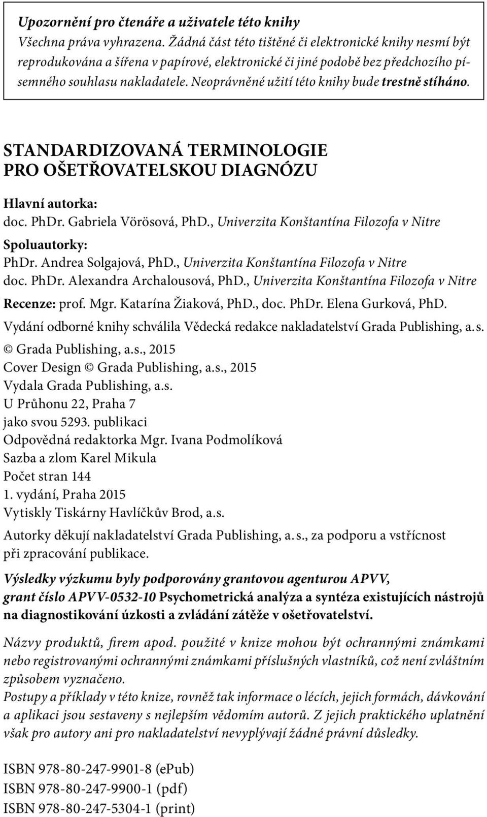 Neoprávněné užití této knihy bude trestně stíháno. STANDARDIZOVANÁ TERMINOLOGIE PRO OŠETŘOVATELSKOU DIAGNÓZU Hlavní autorka: doc. PhDr. Gabriela Vörösová, PhD.