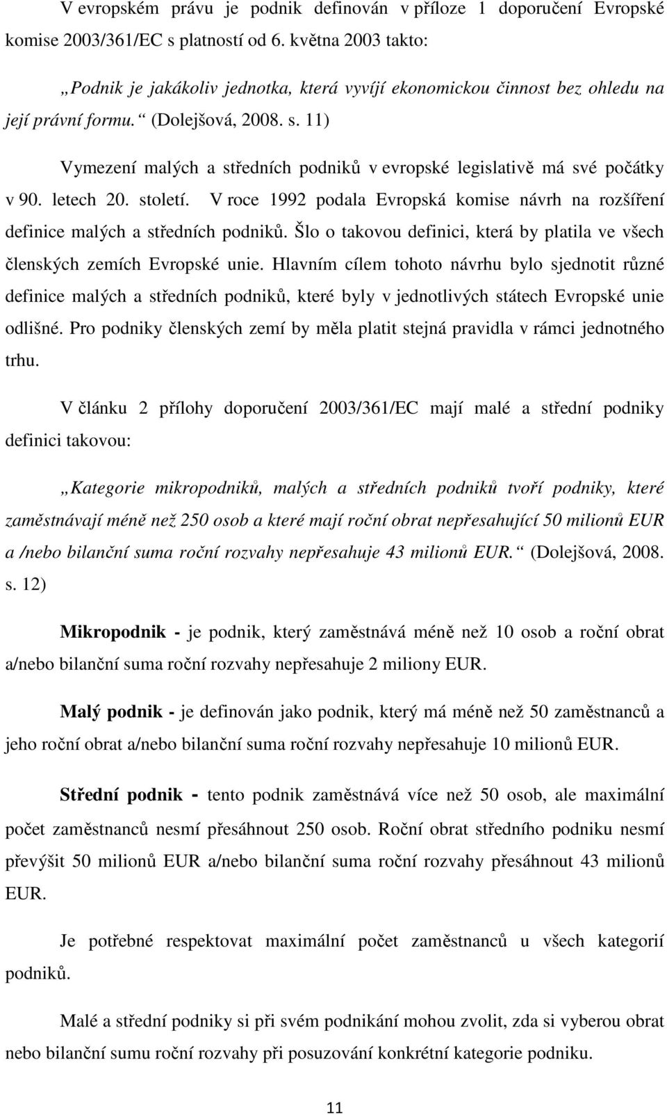 11) Vymezení malých a středních podniků v evropské legislativě má své počátky v 90. letech 20. století. V roce 1992 podala Evropská komise návrh na rozšíření definice malých a středních podniků.