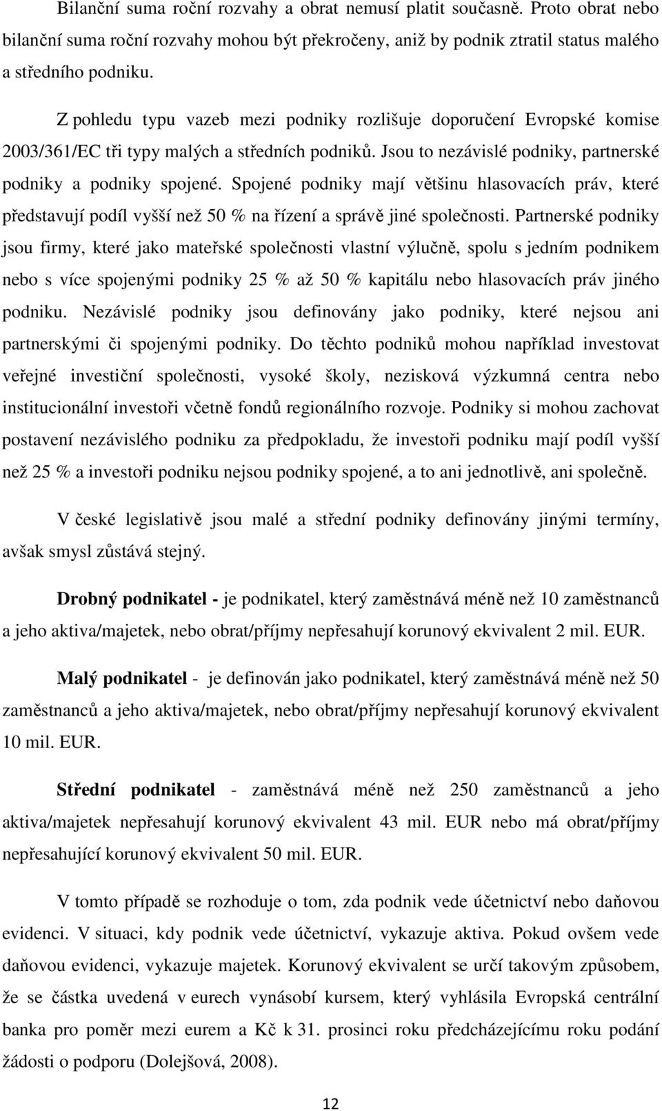 Spojené podniky mají většinu hlasovacích práv, které představují podíl vyšší než 50 % na řízení a správě jiné společnosti.