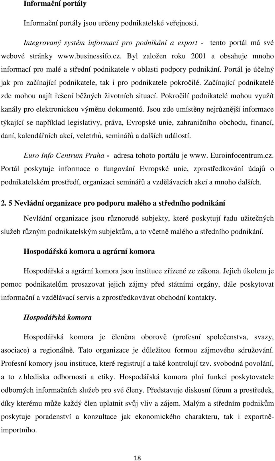 Začínající podnikatelé zde mohou najít řešení běžných životních situací. Pokročilí podnikatelé mohou využít kanály pro elektronickou výměnu dokumentů.