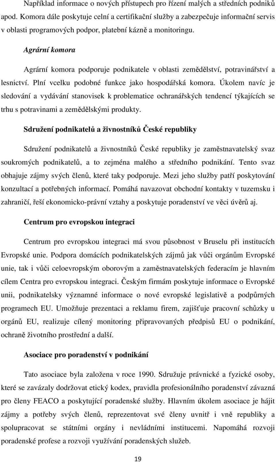 Agrární komora Agrární komora podporuje podnikatele v oblasti zemědělství, potravinářství a lesnictví. Plní vcelku podobné funkce jako hospodářská komora.