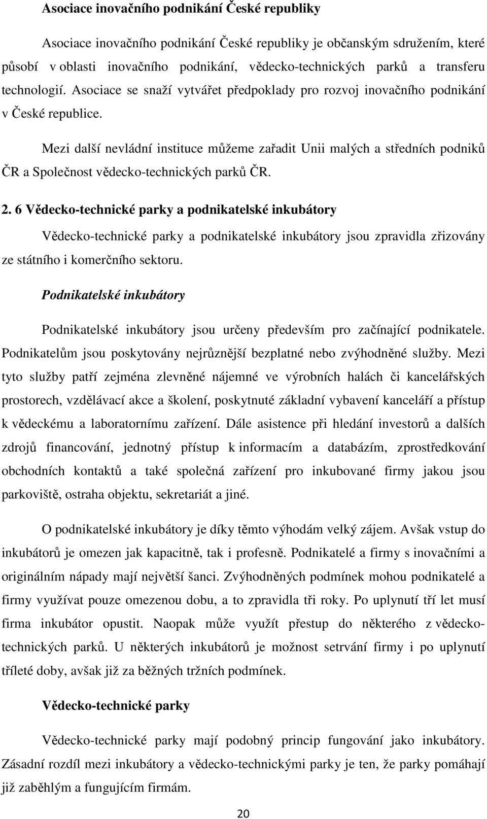 Mezi další nevládní instituce můžeme zařadit Unii malých a středních podniků ČR a Společnost vědecko-technických parků ČR. 2.