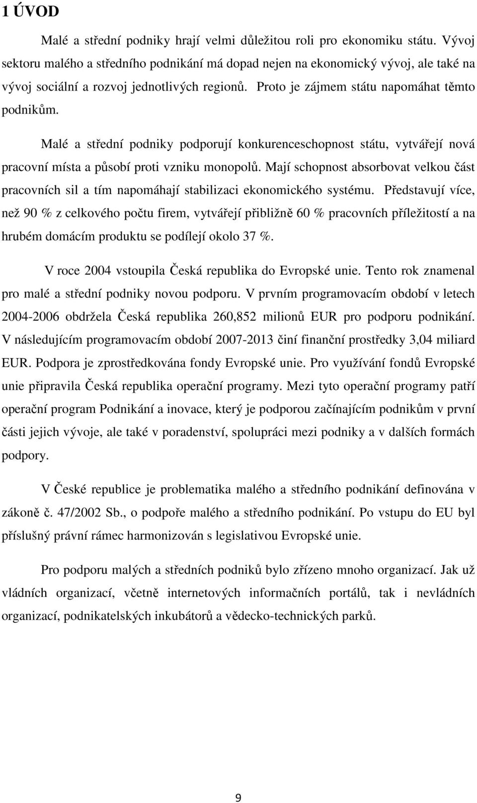 Malé a střední podniky podporují konkurenceschopnost státu, vytvářejí nová pracovní místa a působí proti vzniku monopolů.