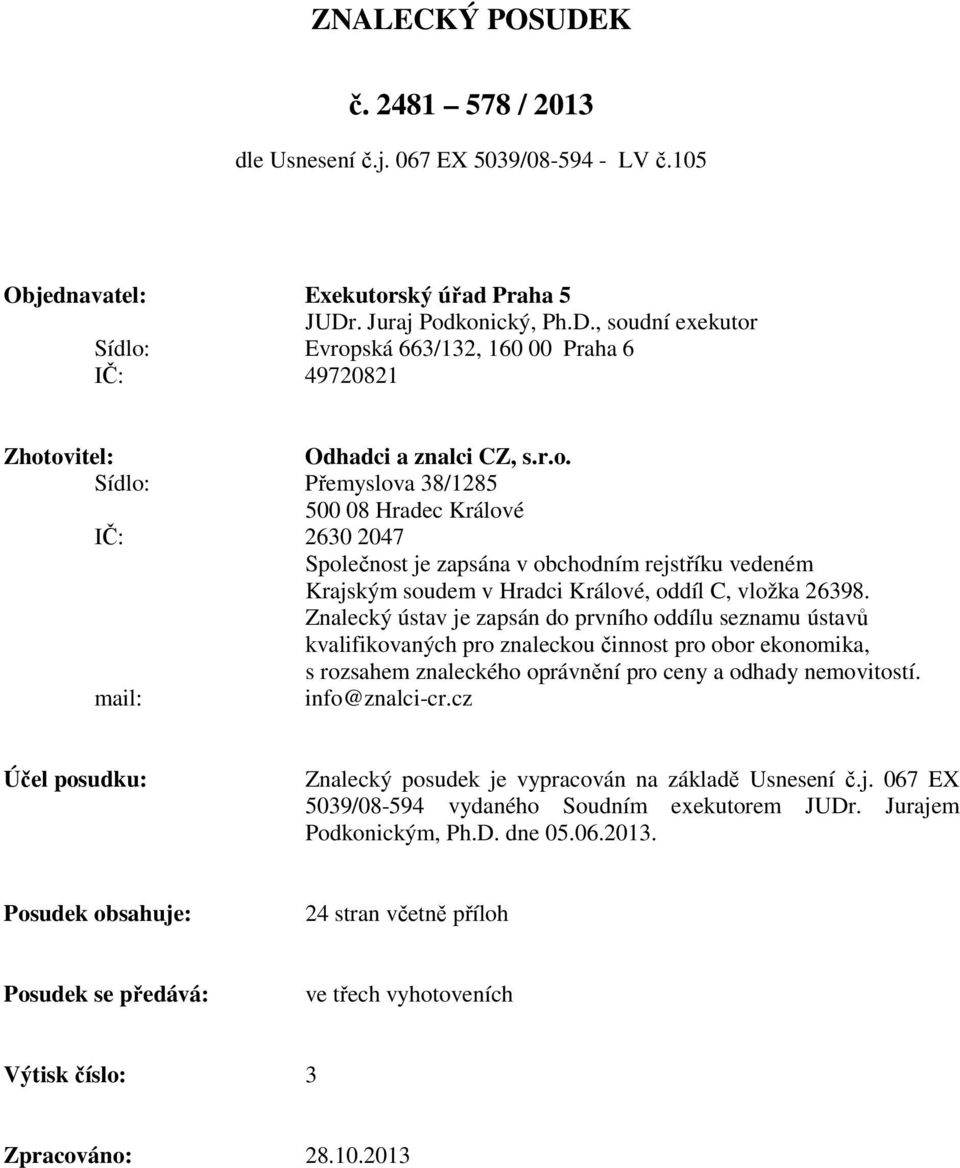 Znalecký ústav je zapsán do prvního oddílu seznamu ústavů kvalifikovaných pro znaleckou činnost pro obor ekonomika, s rozsahem znaleckého oprávnění pro ceny a odhady nemovitostí. mail: info@znalci-cr.