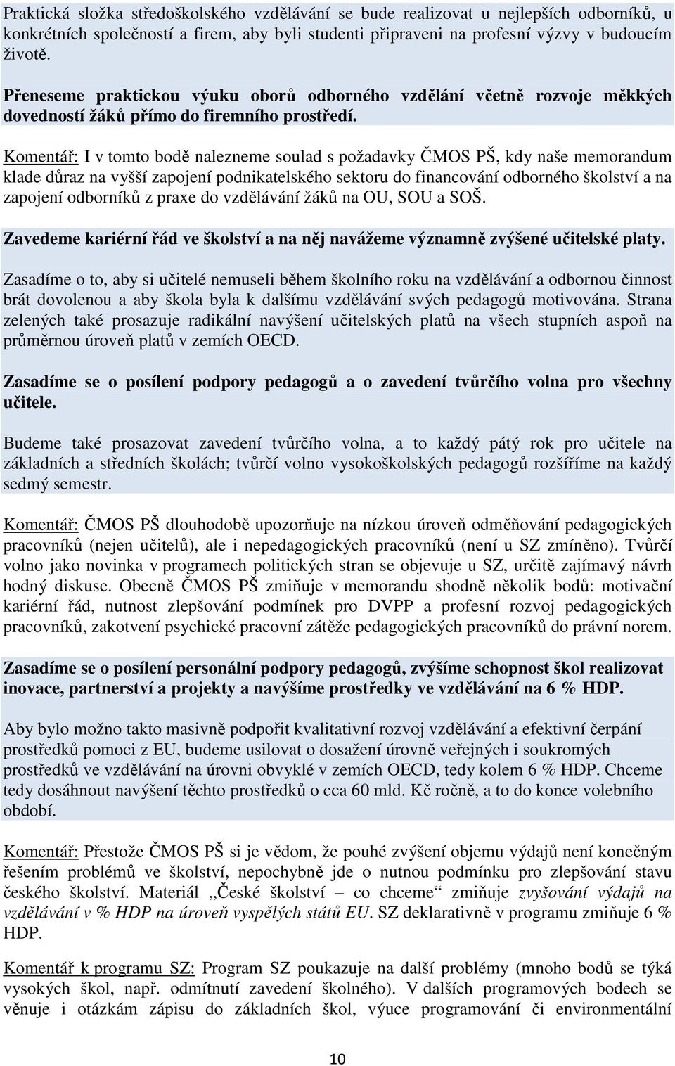 Komentář: I v tomto bodě nalezneme soulad s požadavky ČMOS PŠ, kdy naše memorandum klade důraz na vyšší zapojení podnikatelského sektoru do financování odborného školství a na zapojení odborníků z