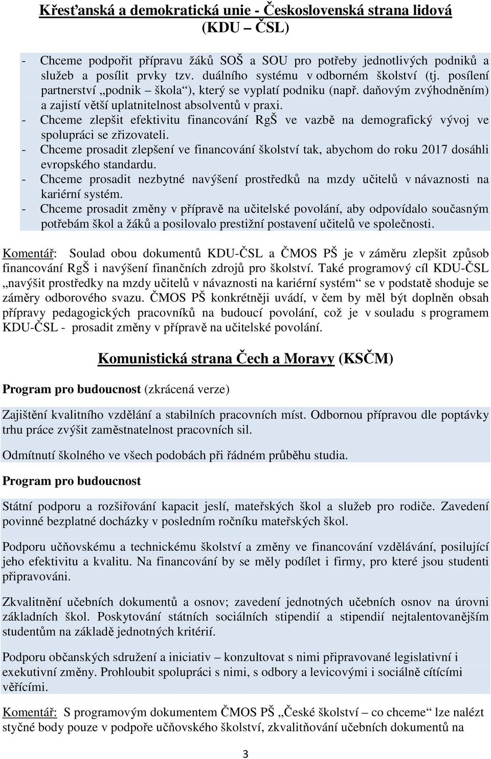 - Chceme zlepšit efektivitu financování RgŠ ve vazbě na demografický vývoj ve spolupráci se zřizovateli.