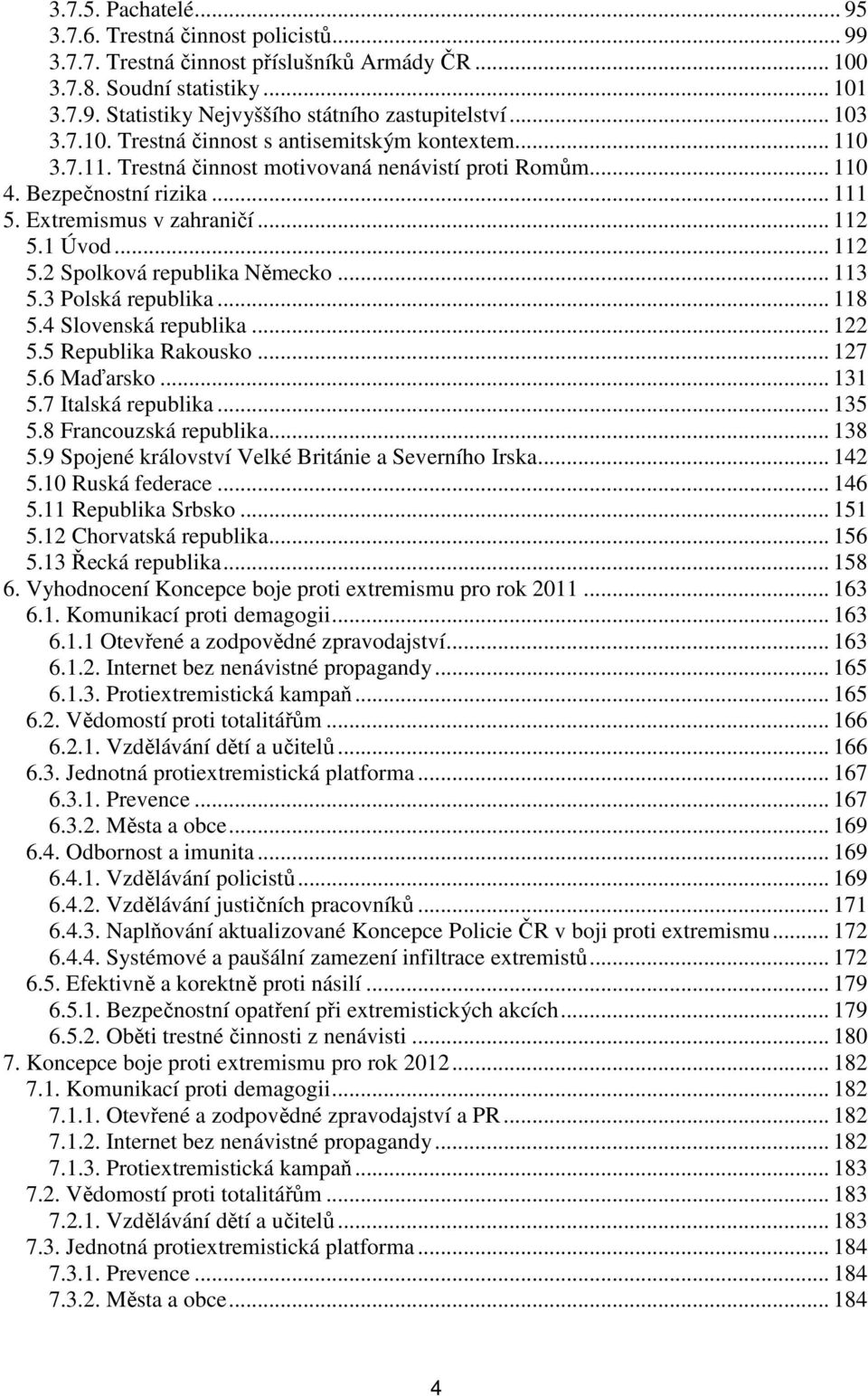 1 Úvod... 112 5.2 Spolková republika Německo... 113 5.3 Polská republika... 118 5.4 Slovenská republika... 122 5.5 Republika Rakousko... 127 5.6 Maďarsko... 131 5.7 Italská republika... 135 5.