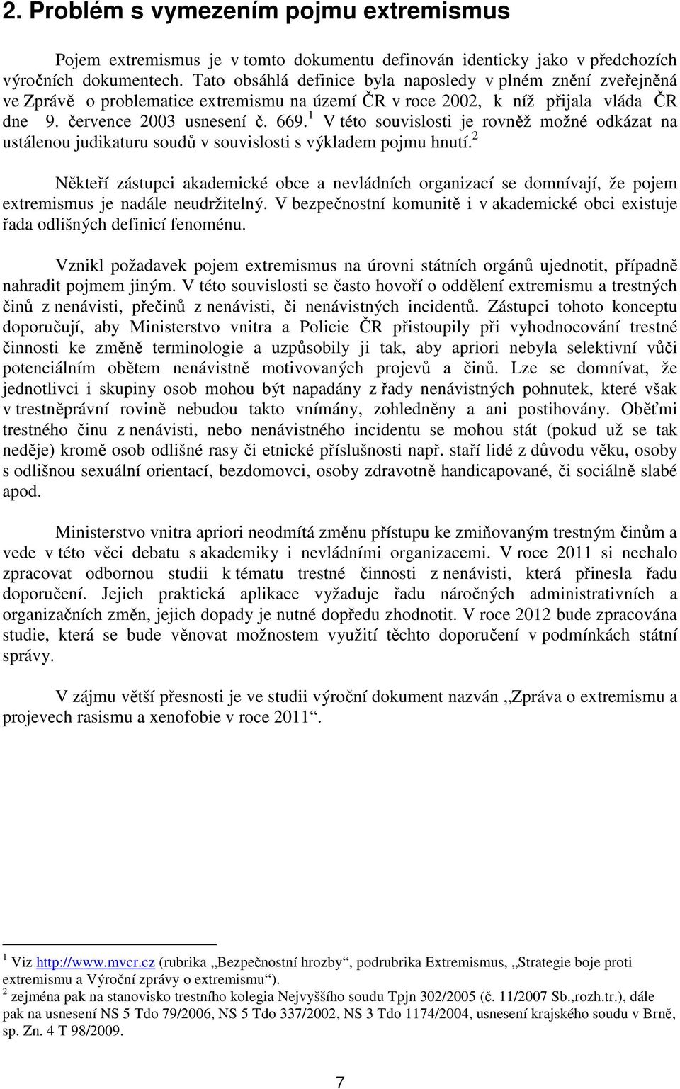 1 V této souvislosti je rovněž možné odkázat na ustálenou judikaturu soudů v souvislosti s výkladem pojmu hnutí.