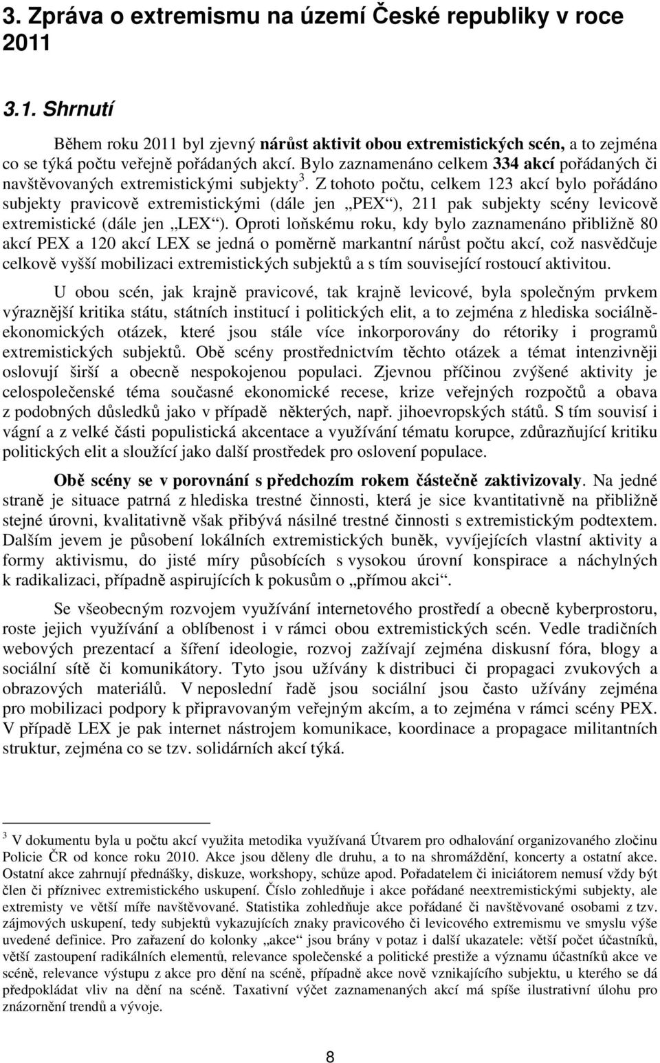 Z tohoto počtu, celkem 123 akcí bylo pořádáno subjekty pravicově extremistickými (dále jen PEX ), 211 pak subjekty scény levicově extremistické (dále jen LEX ).