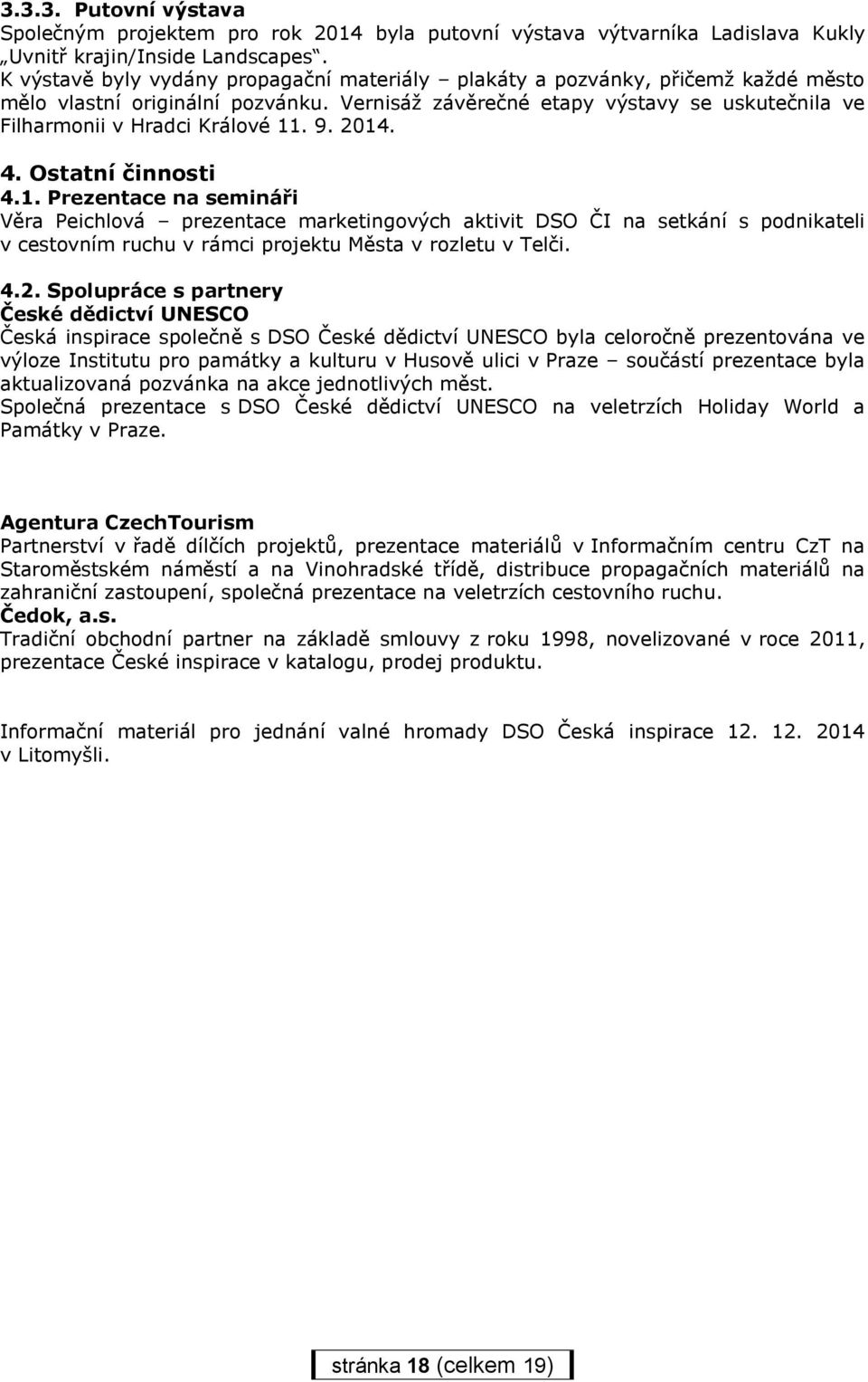 9. 2014. 4. Ostatní činnosti 4.1. Prezentace na semináři Věra Peichlová prezentace marketingových aktivit DSO ČI na setkání s podnikateli v cestovním ruchu v rámci projektu Města v rozletu v Telči.