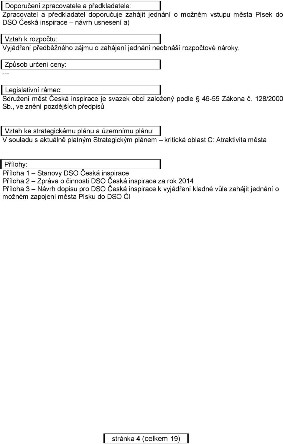 , ve znění pozdějších předpisů Vztah ke strategickému plánu a územnímu plánu: V souladu s aktuálně platným Strategickým plánem kritická oblast C: Atraktivita města Přílohy: Příloha 1 Stanovy DSO