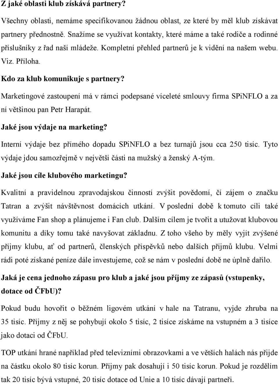 Marketingové zastoupení má v rámci podepsané víceleté smlouvy firma SPiNFLO a za ní většinou pan Petr Harapát. Jaké jsou výdaje na marketing?