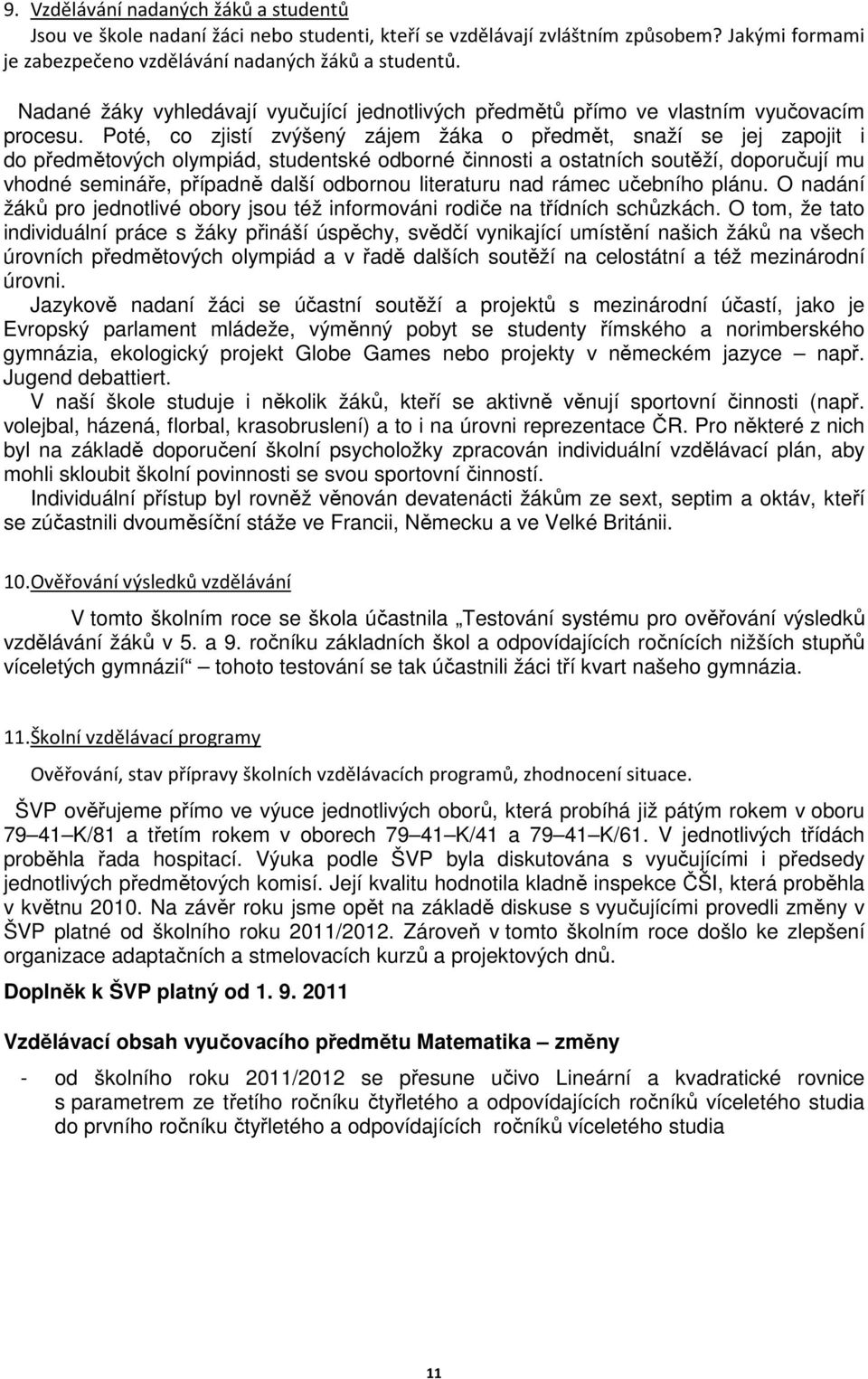 Poté, co zjistí zvýšený zájem žáka o předmět, snaží se jej zapojit i do předmětových olympiád, studentské odborné činnosti a ostatních soutěží, doporučují mu vhodné semináře, případně další odbornou