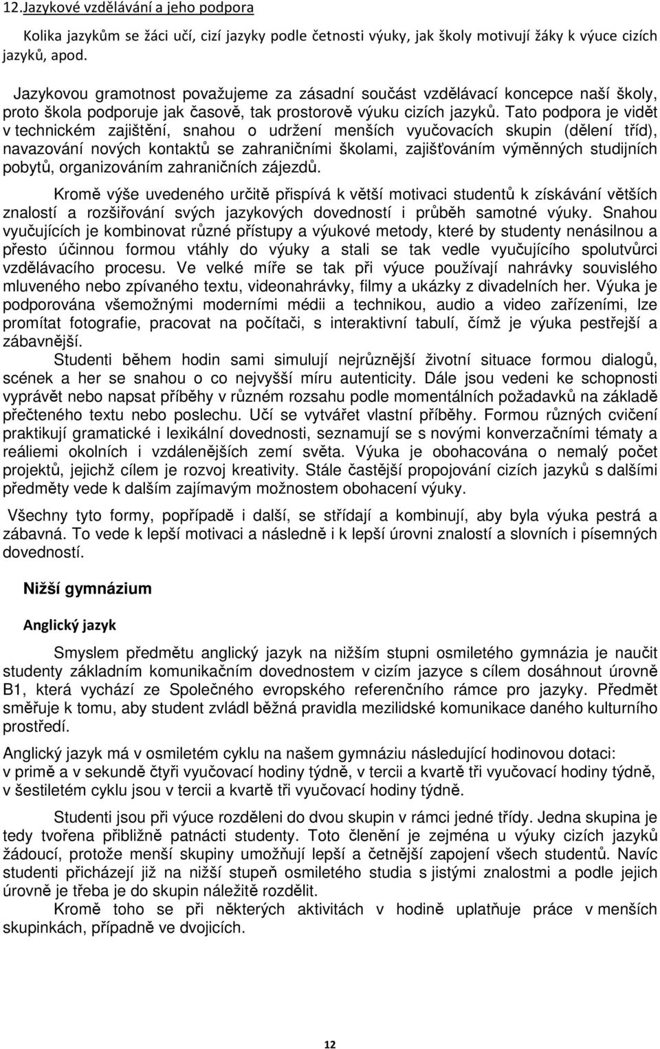 Tato podpora je vidět v technickém zajištění, snahou o udržení menších vyučovacích skupin (dělení tříd), navazování nových kontaktů se zahraničními školami, zajišťováním výměnných studijních pobytů,