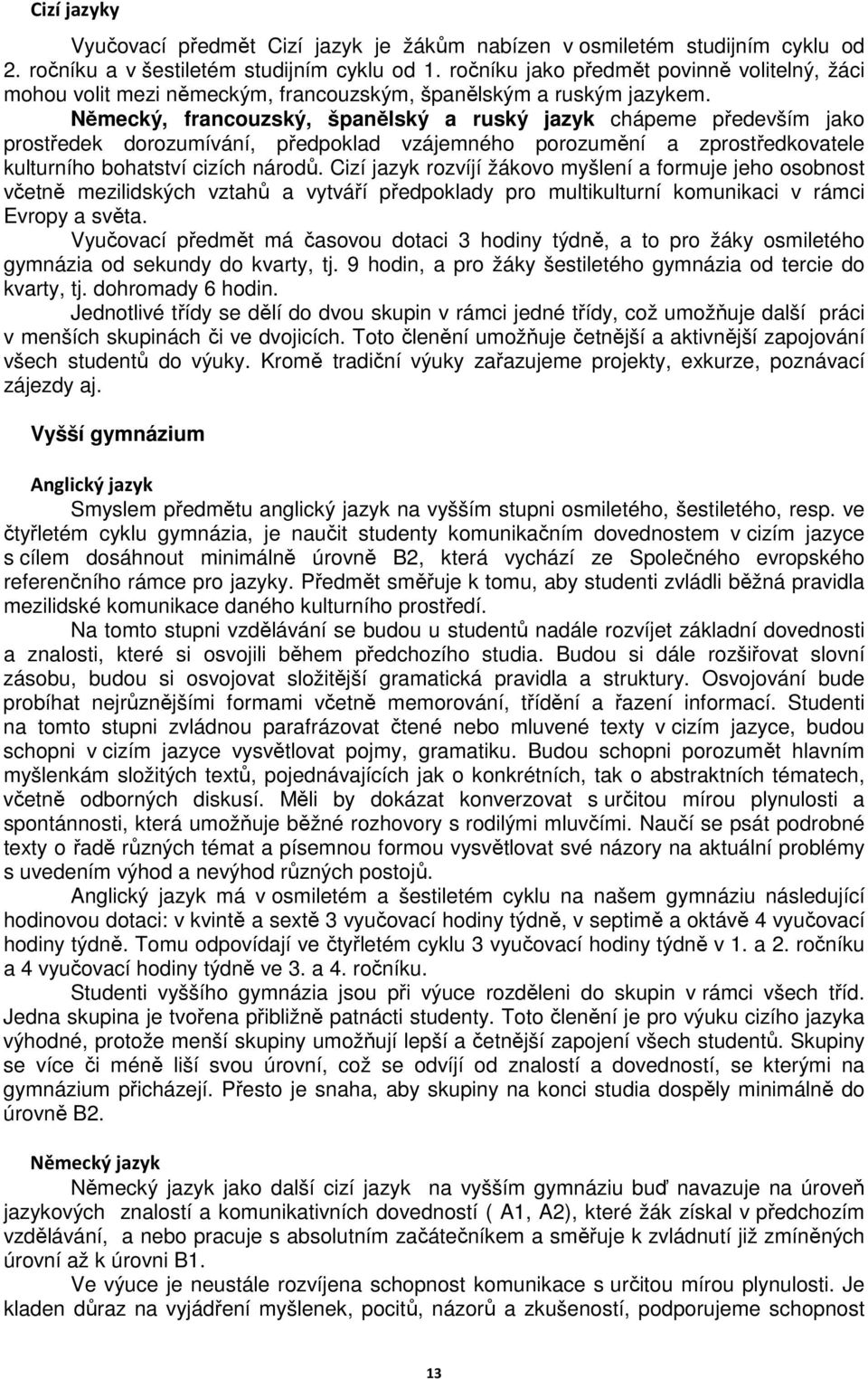 Německý, francouzský, španělský a ruský jazyk chápeme především jako prostředek dorozumívání, předpoklad vzájemného porozumění a zprostředkovatele kulturního bohatství cizích národů.