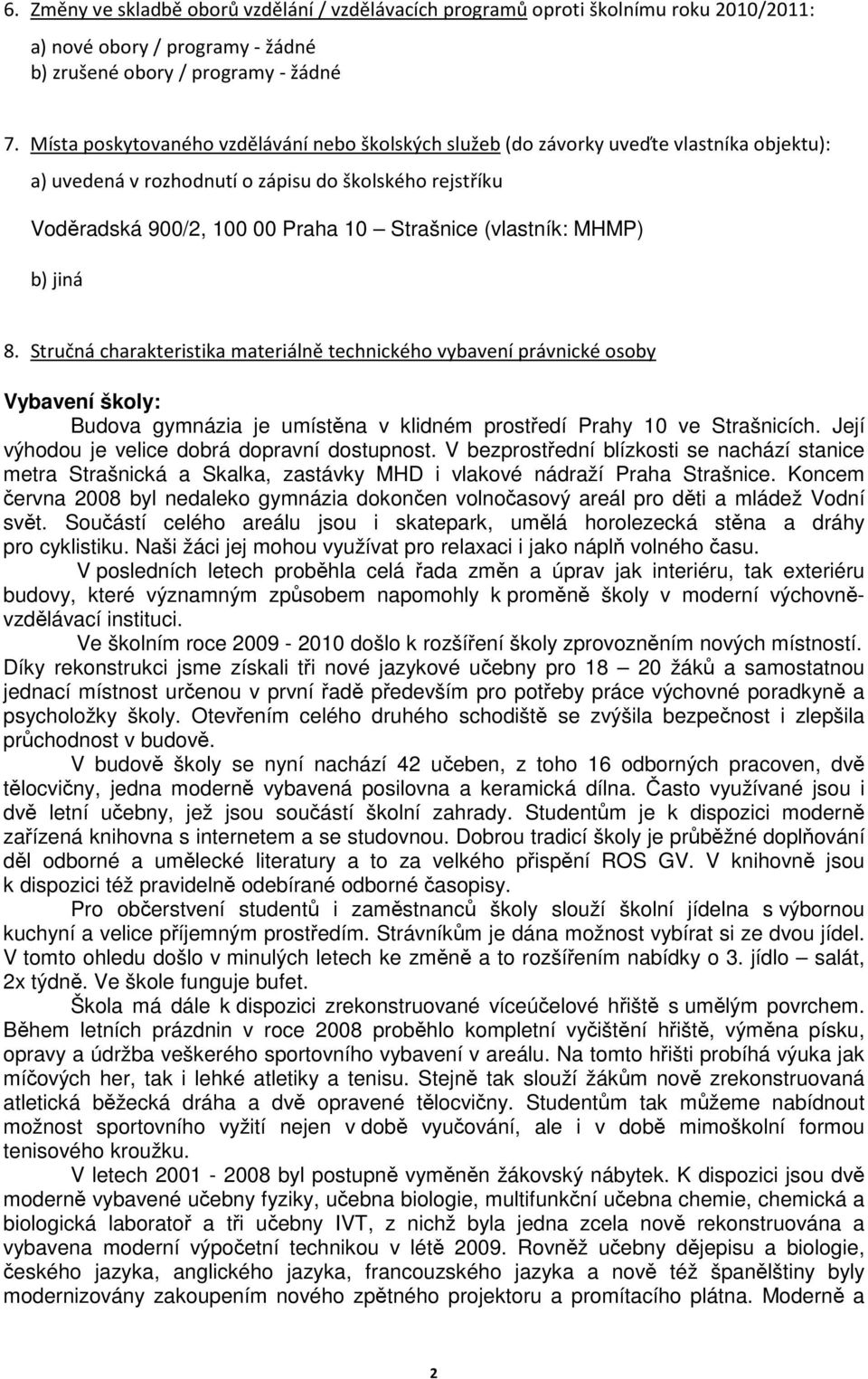 (vlastník: MHMP) b) jiná 8. Stručná charakteristika materiálně technického vybavení právnické osoby Vybavení školy: Budova gymnázia je umístěna v klidném prostředí Prahy 10 ve Strašnicích.