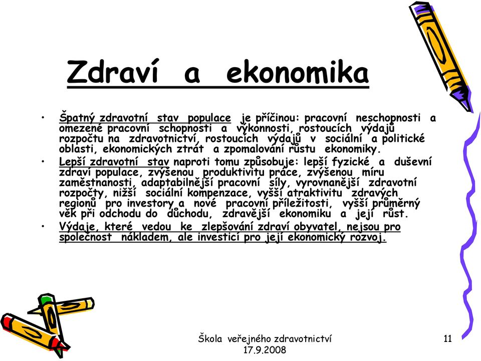 Lepší zdravotní stav naproti tomu způsobuje: lepší fyzické a duševní zdraví populace, zvýšenou produktivitu práce, zvýšenou míru zaměstnanosti, adaptabilnější pracovní síly, vyrovnanější zdravotní