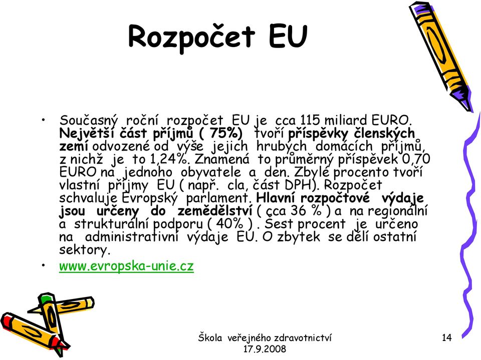 Znamená to průměrný příspěvek 0,70 EURO na jednoho obyvatele a den. Zbylé procento tvoří vlastní příjmy EU ( např. cla, část DPH).