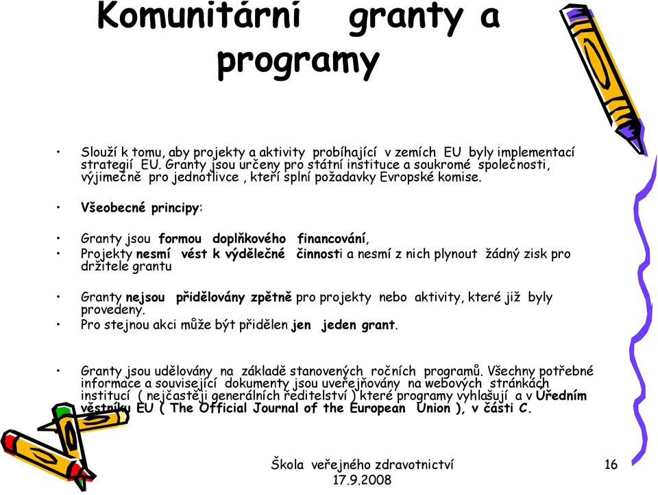 Všeobecné principy: Granty jsou formou doplňkového financování, Projekty nesmí vést k výdělečné činnosti a nesmí z nich plynout žádný zisk pro držitele grantu Granty nejsou přidělovány zpětně pro