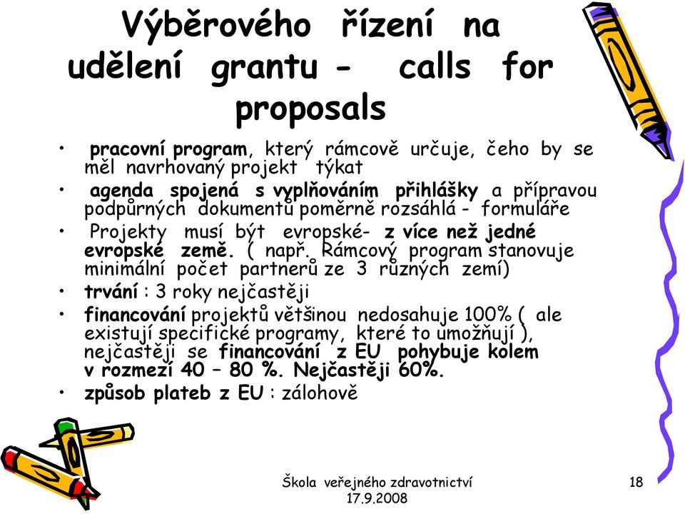 Rámcový program stanovuje minimální počet partnerů ze 3 různých zemí) trvání : 3 roky nejčastěji financování projektů většinou nedosahuje 100% ( ale