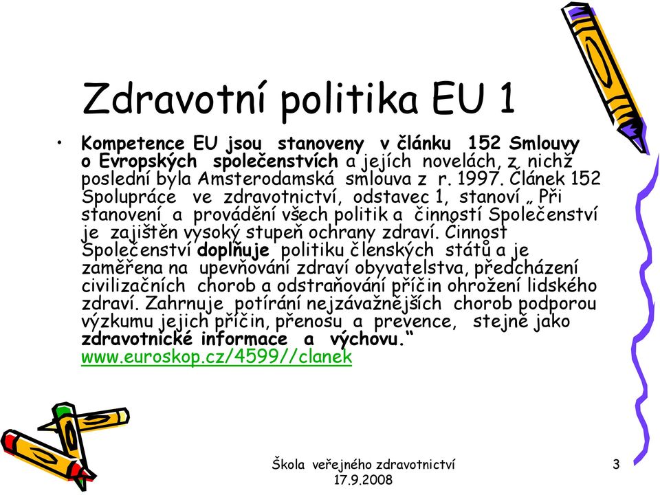 Činnost Společenství doplňuje politiku členských států a je zaměřena na upevňování zdraví obyvatelstva, předcházení civilizačních chorob a odstraňování příčin ohrožení