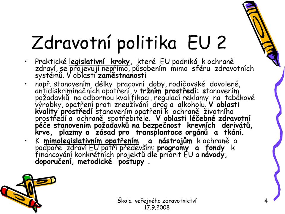 proti zneužívání drog a alkoholu. V oblasti kvality prostředí stanovením opatření k ochraně životního prostředí a ochraně spotřebitele.