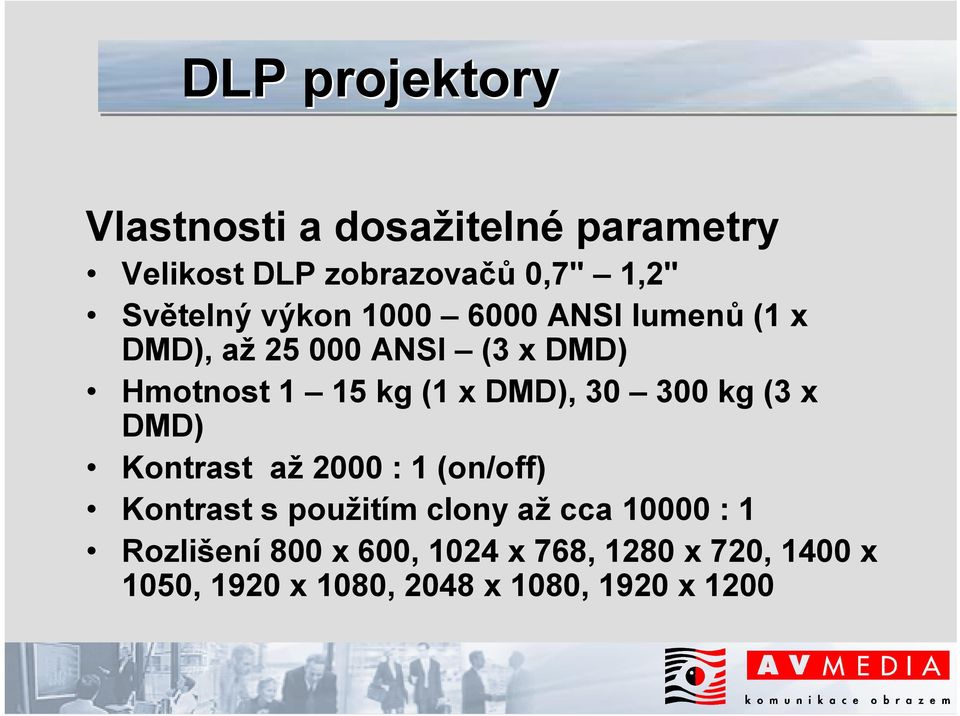 30 300 kg (3 x DMD) Kontrast až 2000 : 1 (on/off) Kontrast s použitím clony až cca 10000 : 1