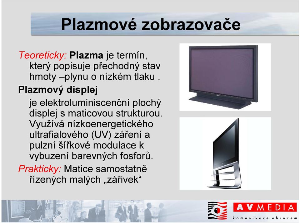 Plazmový displej je elektroluminiscenční plochý displej s maticovou strukturou.