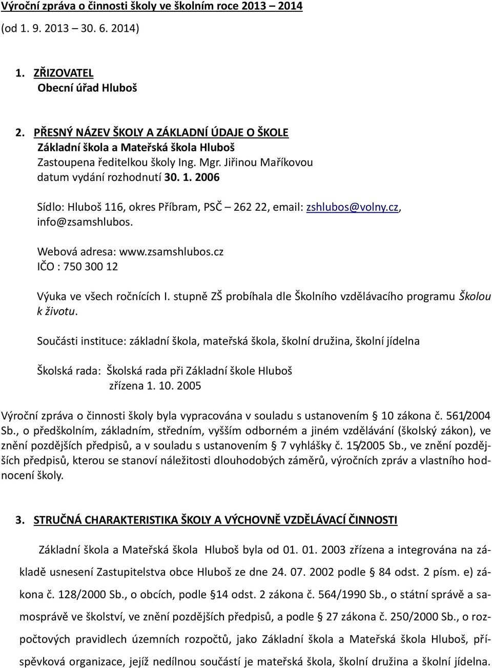 2006 Sídlo: Hluboš 116, okres Příbram, PSČ 262 22, email: zshlubos@volny.cz, info@zsamshlubos. Webová adresa: www.zsamshlubos.cz IČO : 750 300 12 Výuka ve všech ročnících I.